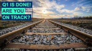Q1 is Done! - Are You On Track?